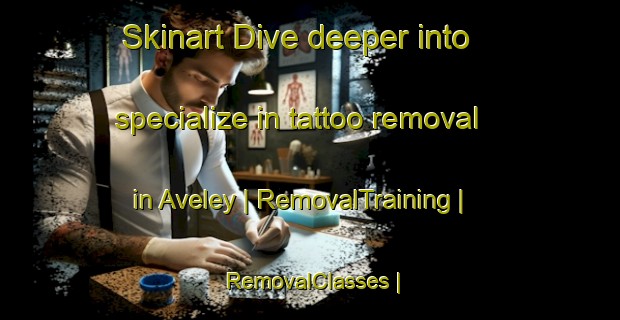 Skinart Dive deeper into specialize in tattoo removal in Aveley | RemovalTraining | RemovalClasses | SkinartTraining-United States